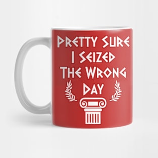 Pretty Sure I Seized The Wrong Day Mug